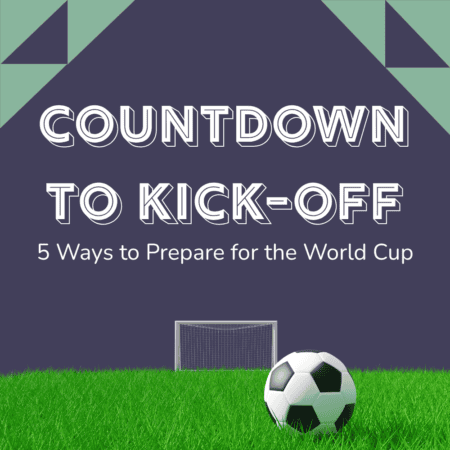 Countdown to Kick-Off: 5 Ways to Prepare for the World Cup